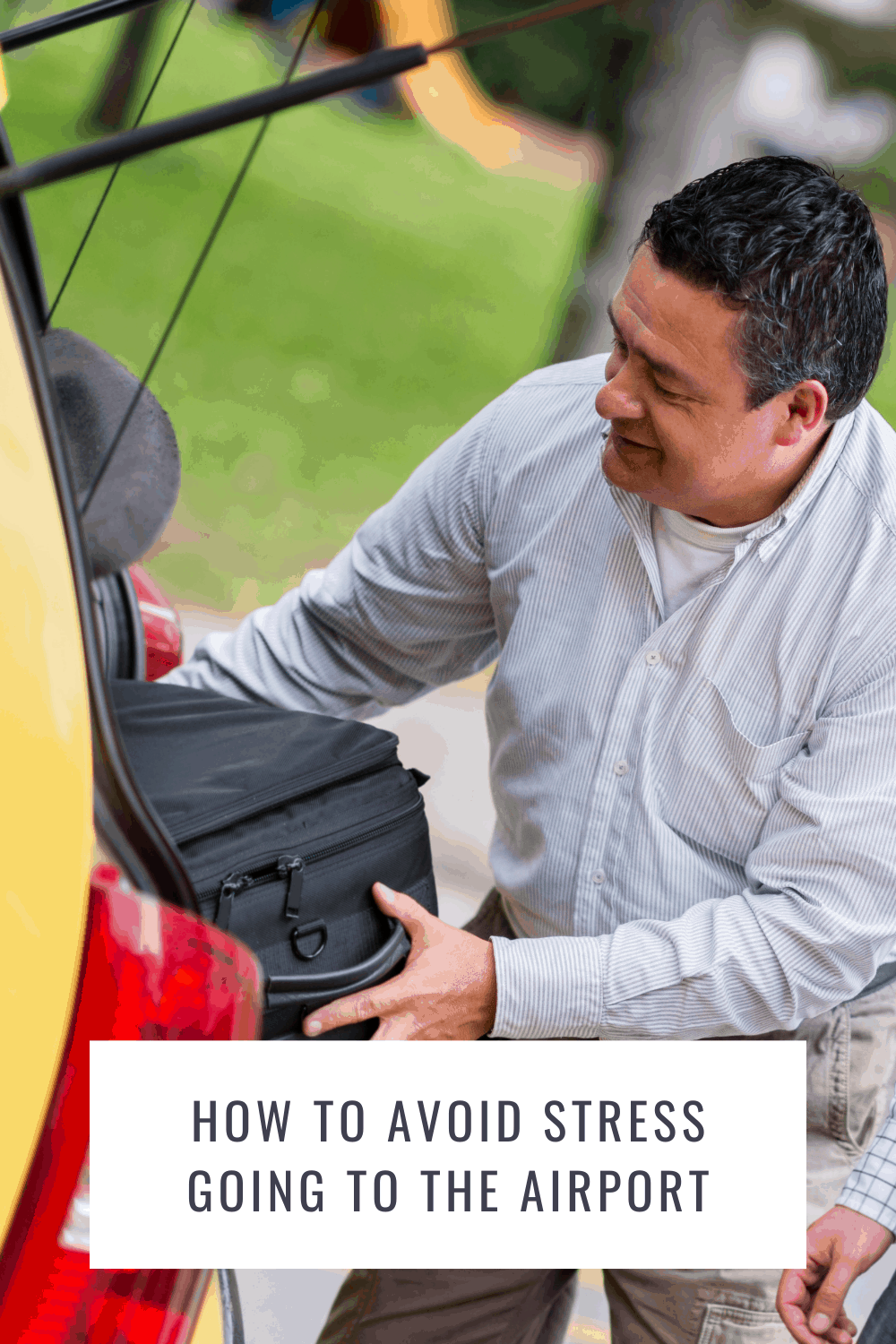 Man loading suitcase thru a taxi window. Text overlay says How to avoid stress going to the airport