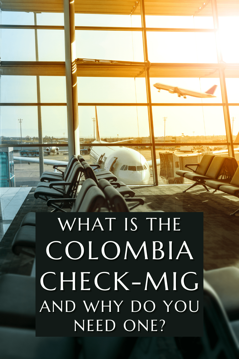 Seats at an airport gate with plane taking off in the background. Text overlay says "what is the Colombia Check-MIG and why do you need one?" 