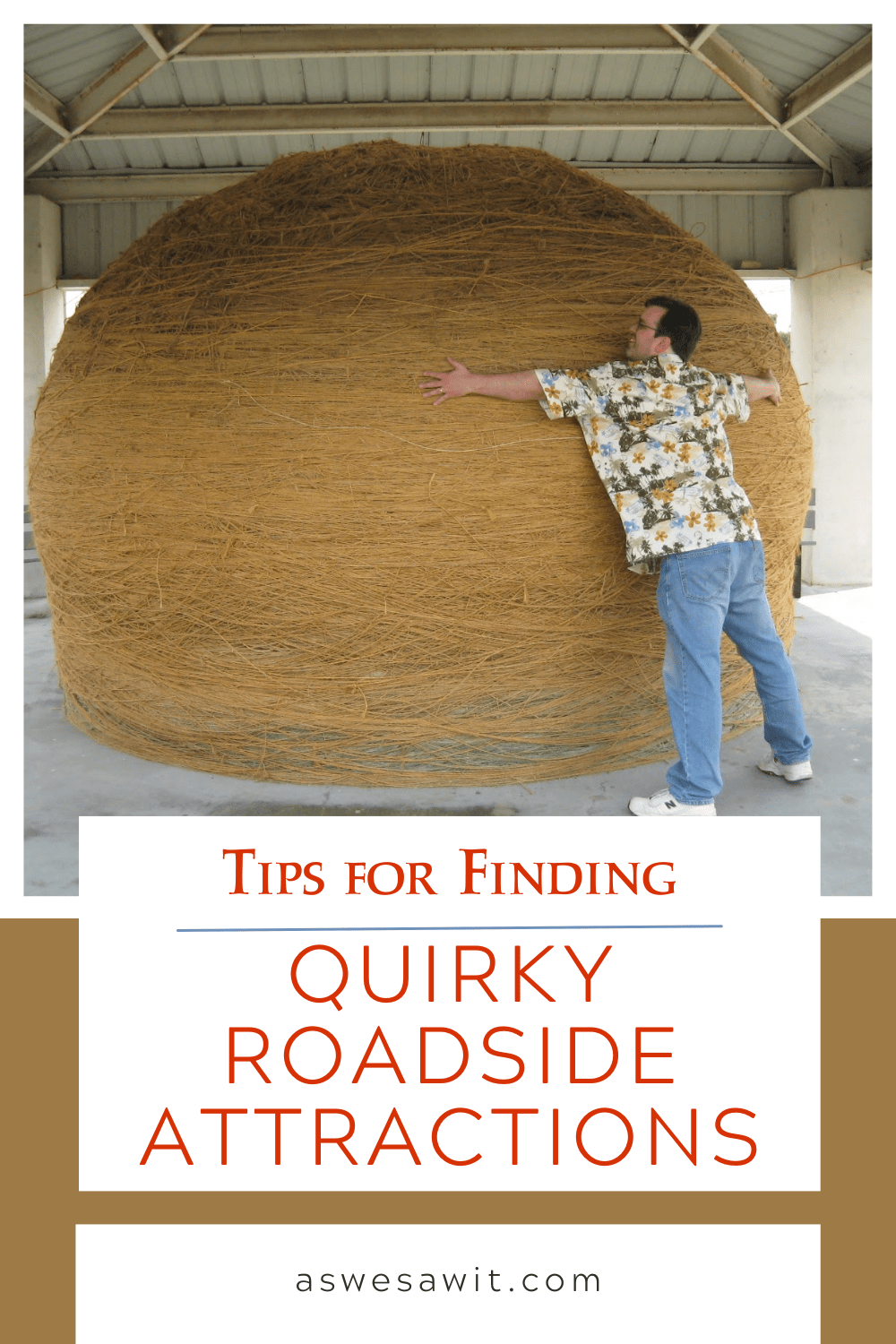 Man stretching his arms around the world's largest ball of twine. The text overlay says "tips for finding quirky roadside attractions"